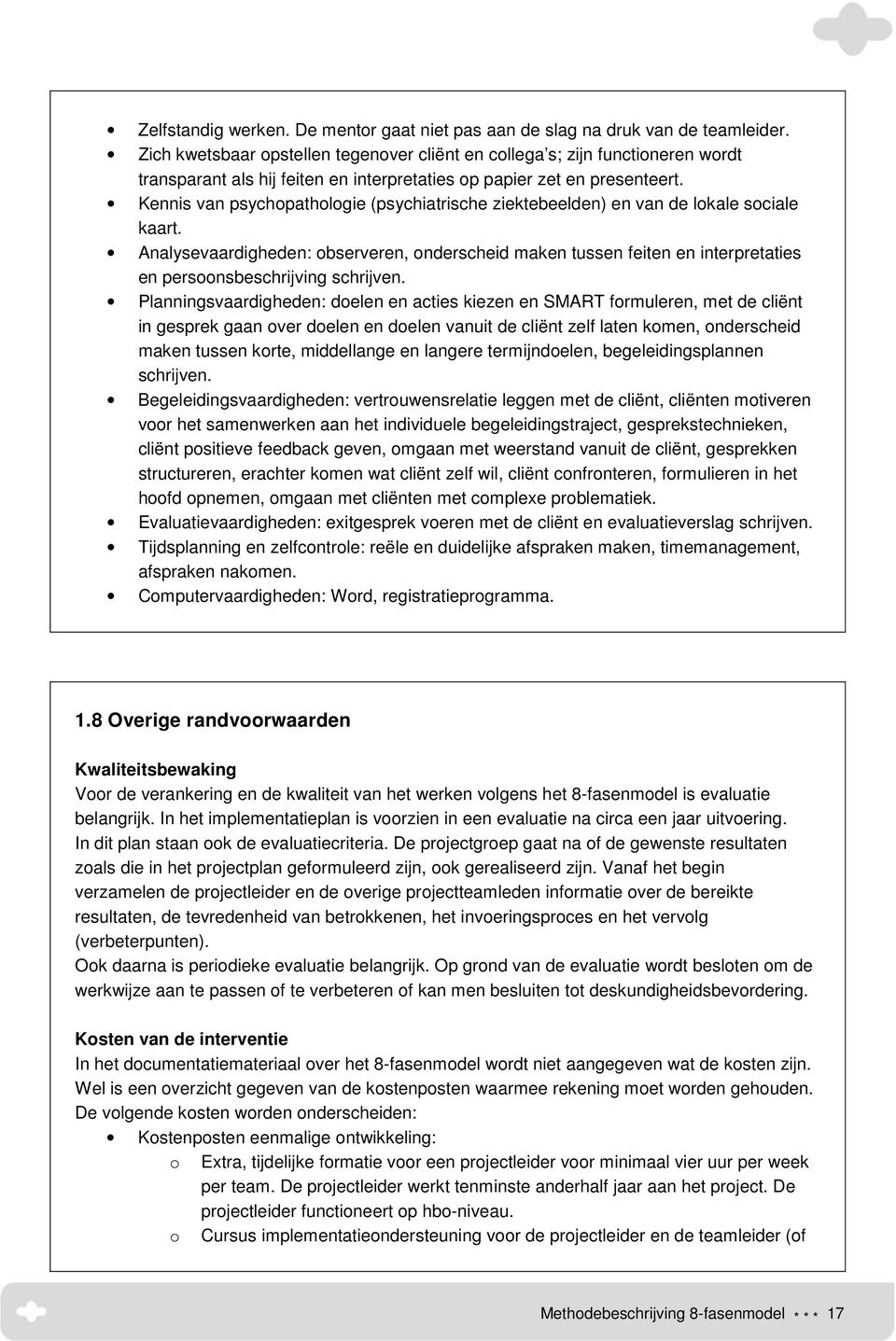 Kennis van psychopathologie (psychiatrische ziektebeelden) en van de lokale sociale kaart.