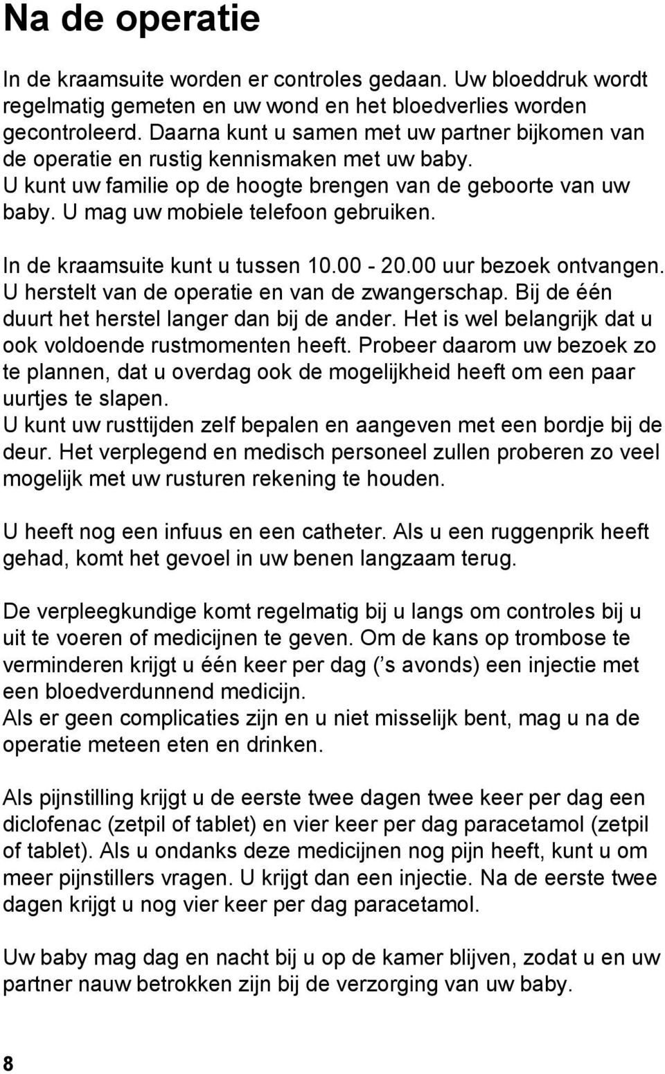 In de kraamsuite kunt u tussen 10.00-20.00 uur bezoek ontvangen. U herstelt van de operatie en van de zwangerschap. Bij de één duurt het herstel langer dan bij de ander.