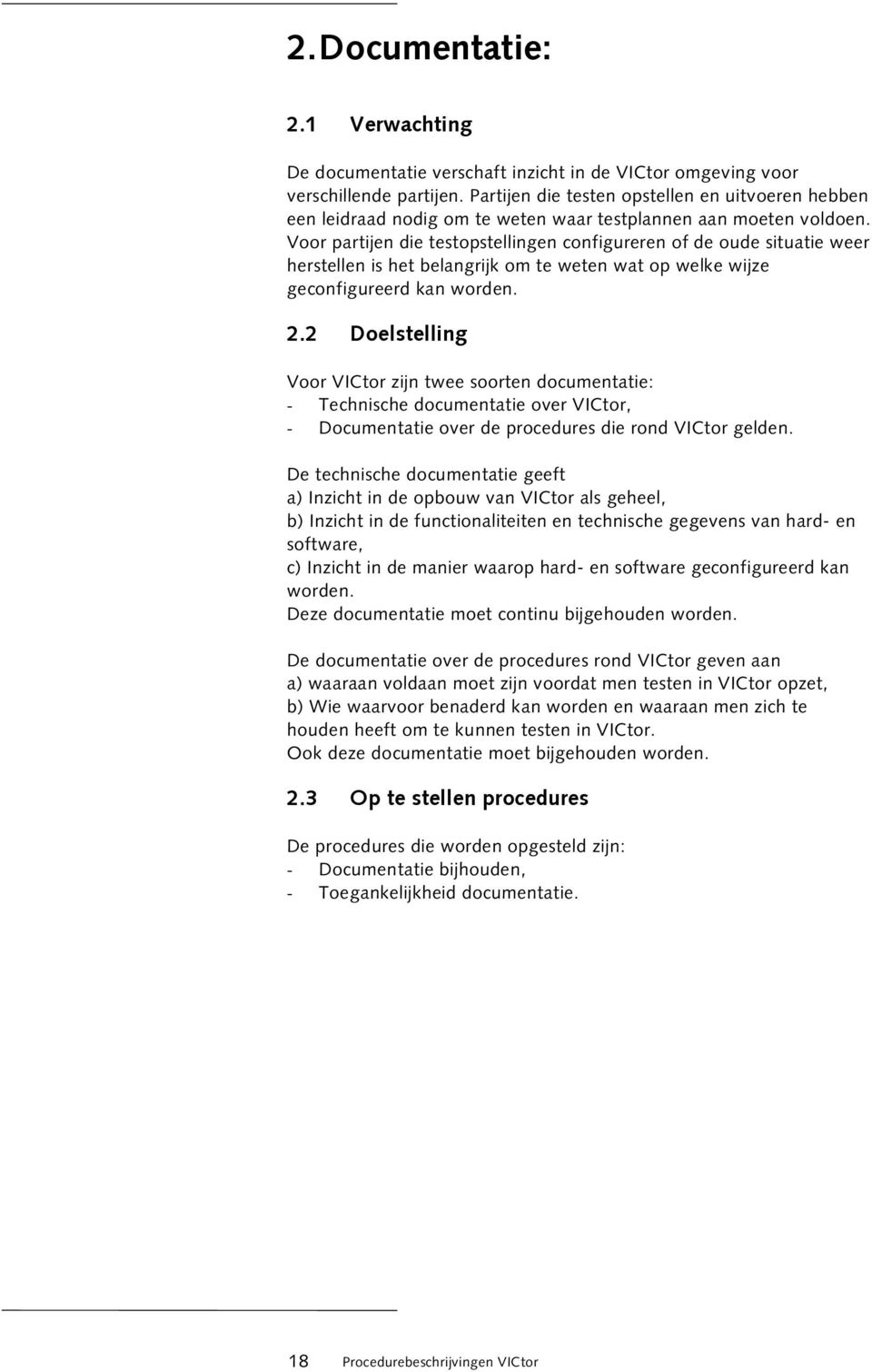 Voor partijen die testopstellingen configureren of de oude situatie weer herstellen is het belangrijk om te weten wat op welke wijze geconfigureerd kan worden. 2.