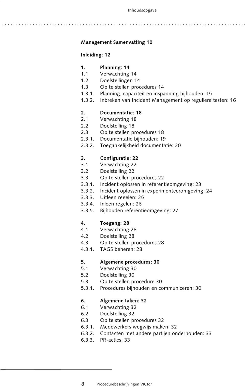 1 Verwachting 18 2.2 Doelstelling 18 2.3 Op te stellen procedures 18 2.3.1. Documentatie bijhouden: 19 2.3.2. Toegankelijkheid documentatie: 20 3. Configuratie: 22 3.1 Verwachting 22 3.