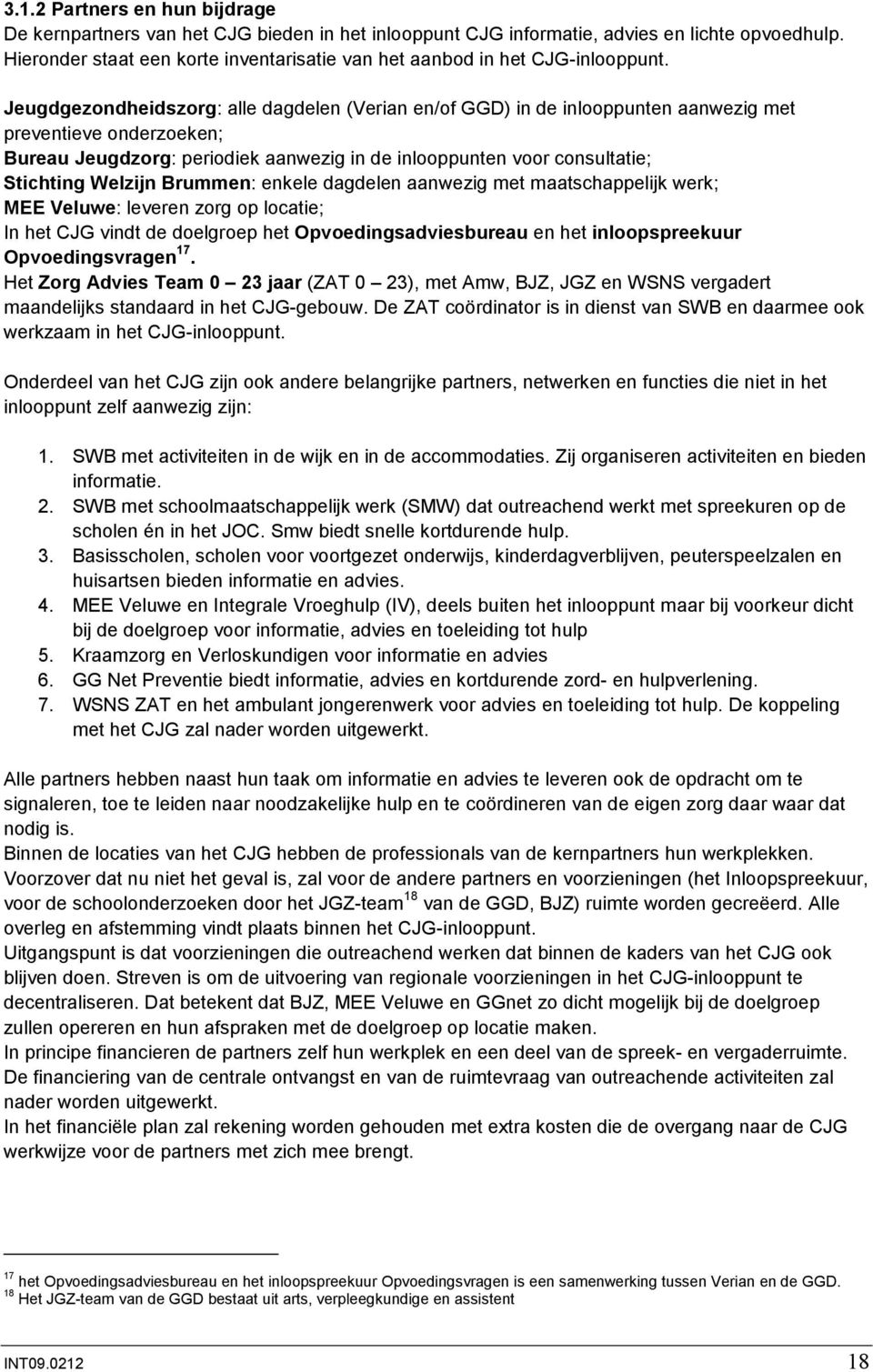 Jeugdgezondheidszorg: alle dagdelen (Verian en/of GGD) in de inlooppunten aanwezig met preventieve onderzoeken; Bureau Jeugdzorg: periodiek aanwezig in de inlooppunten voor consultatie; Stichting