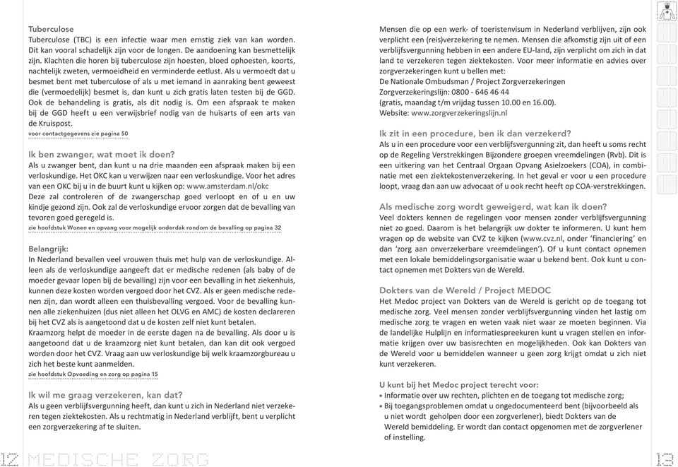 Als u vermoedt dat u besmet bent met tuberculose of als u met iemand in aanraking bent geweest die (vermoedelijk) besmet is, dan kunt u zich gratis laten testen bij de GGD.