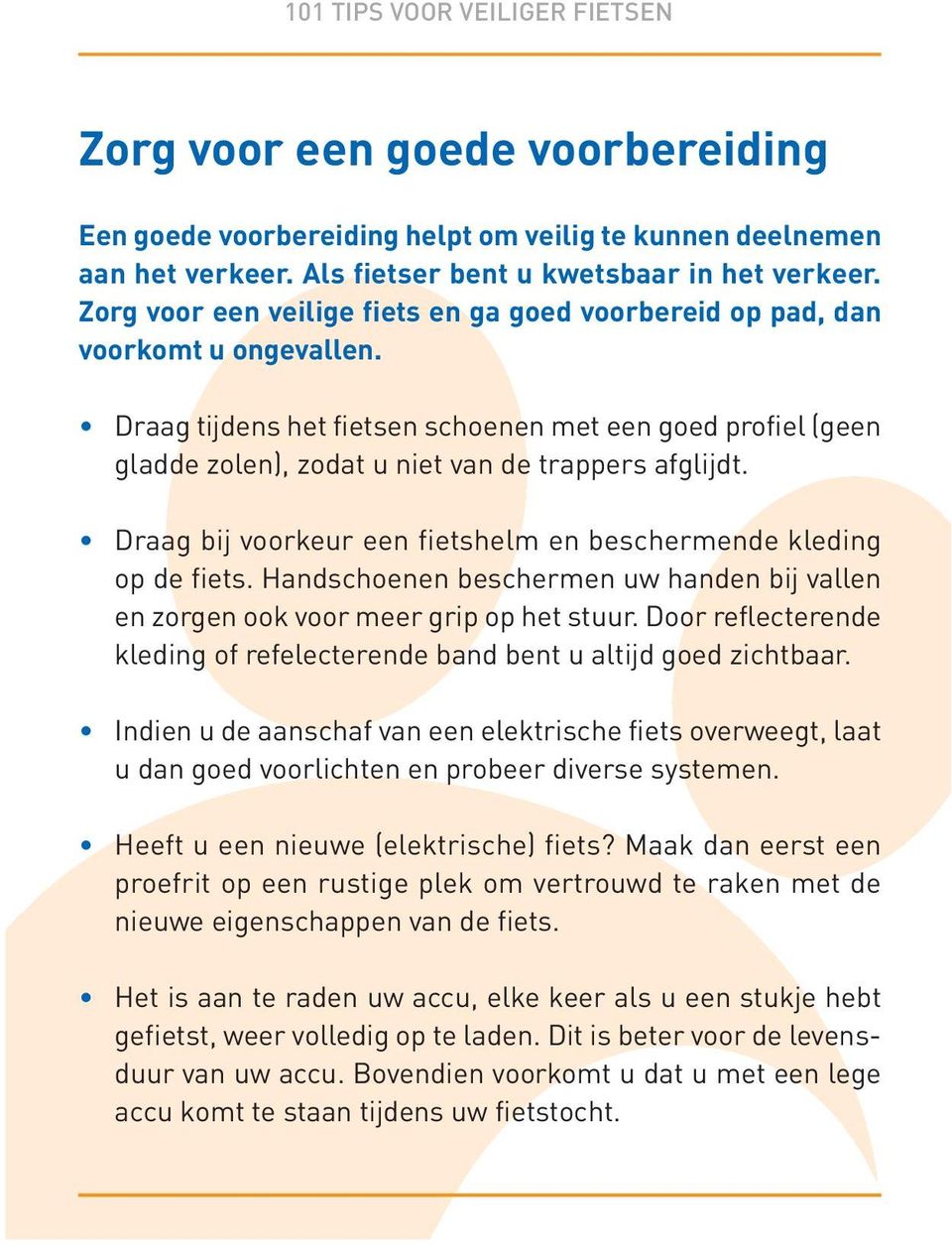 Draag bij voorkeur een fietshelm en beschermende kleding op de fiets. Handschoenen beschermen uw handen bij vallen en zorgen ook voor meer grip op het stuur.