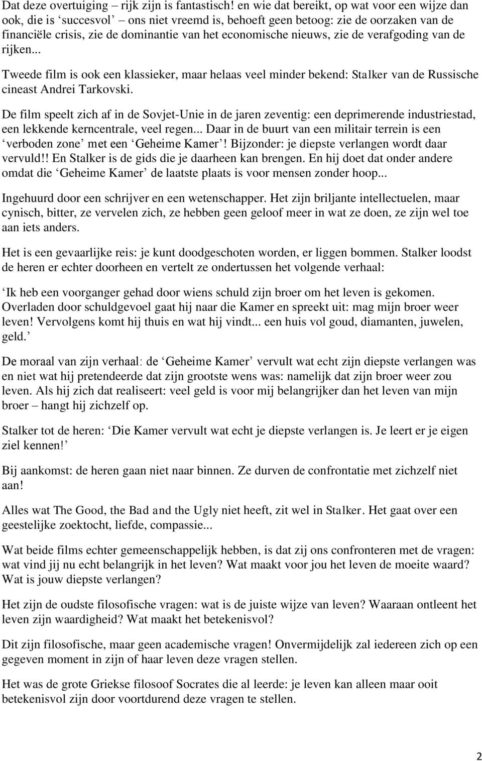 zie de verafgoding van de rijken... Tweede film is ook een klassieker, maar helaas veel minder bekend: Stalker van de Russische cineast Andrei Tarkovski.