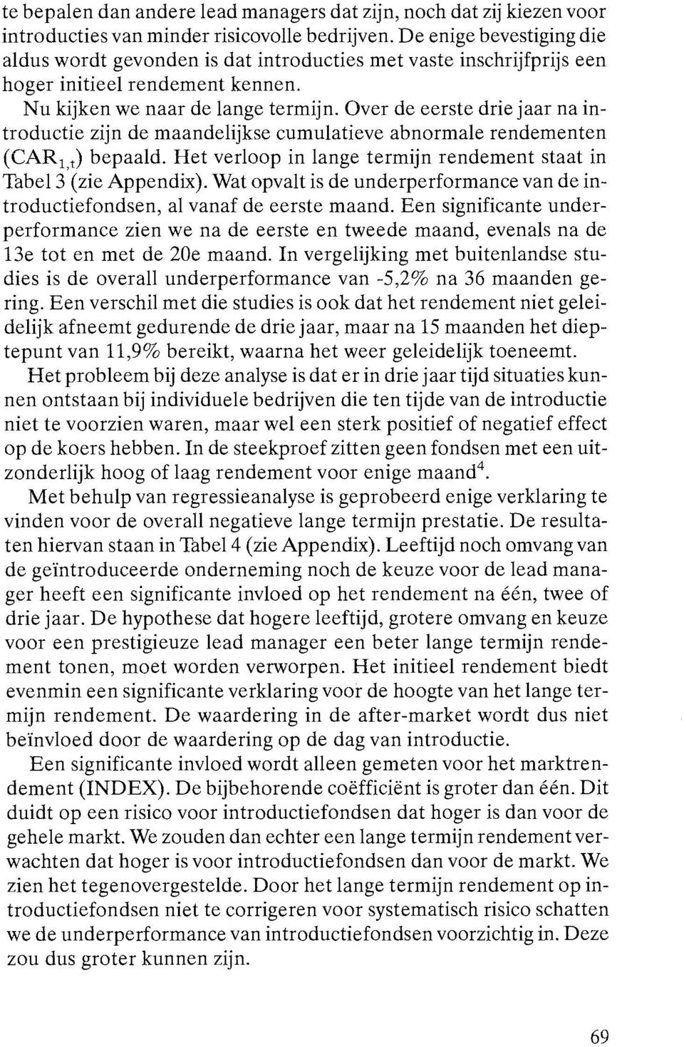 Over de eerste drie jaar na introductie zijn de ~naandelijkse cumulatieve abnormale rendementen (CAR,,,) bepaald. Het verloop in lange termijn rendement staat in Tabel3 (zie Appendix).