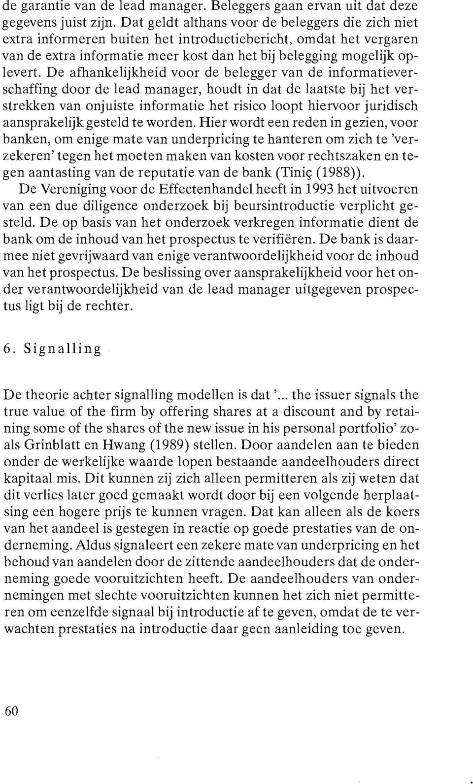 De afhankelijkheid voor de belegger van de informatieverschaffing door de lead manager, houdt in dat de laatste bij het verstrekken van onjuiste informatie het risico loopt hiervoor juridisch