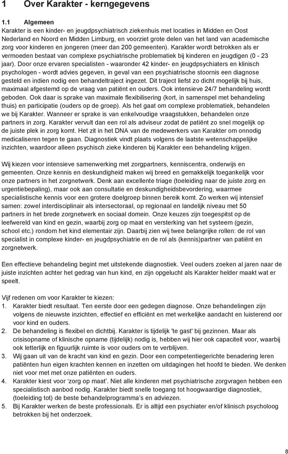 kinderen en jongeren (meer dan 200 gemeenten). Karakter wordt betrokken als er vermoeden bestaat van complexe psychiatrische problematiek bij kinderen en jeugdigen (0-23 jaar).