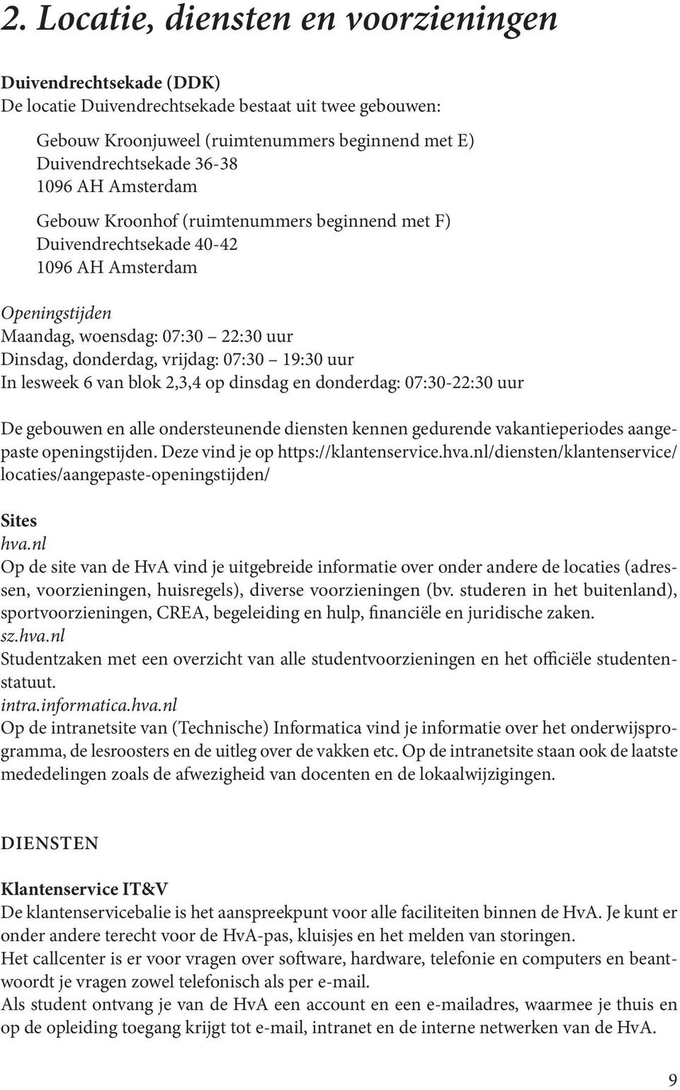 uur In lesweek 6 van blok 2,3,4 op dinsdag en donderdag: 07:30-22:30 uur De gebouwen en alle ondersteunende diensten kennen gedurende vakantieperiodes aangepaste openingstijden.