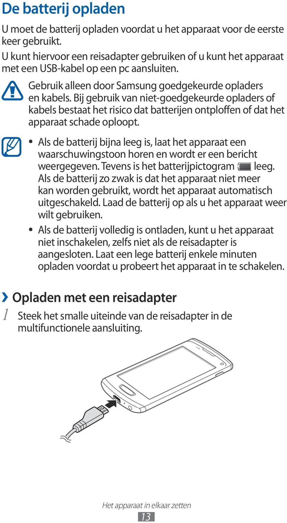 Bij gebruik van niet-goedgekeurde opladers of kabels bestaat het risico dat batterijen ontploffen of dat het apparaat schade oploopt.