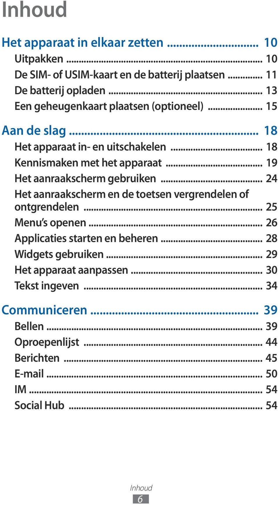 .. 19 Het aanraakscherm gebruiken... 24 Het aanraakscherm en de toetsen vergrendelen of ontgrendelen... 25 Menu s openen.