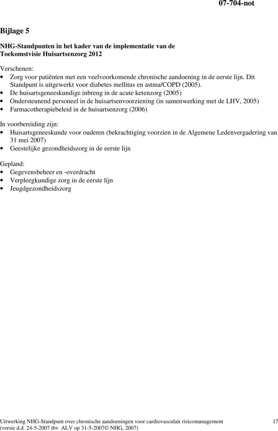 De huisartsgeneeskundige inbreng in de acute ketenzorg (2005) Ondersteunend personeel in de huisartsenvoorziening (in samenwerking met de LHV, 2005) Farmacotherapiebeleid in de