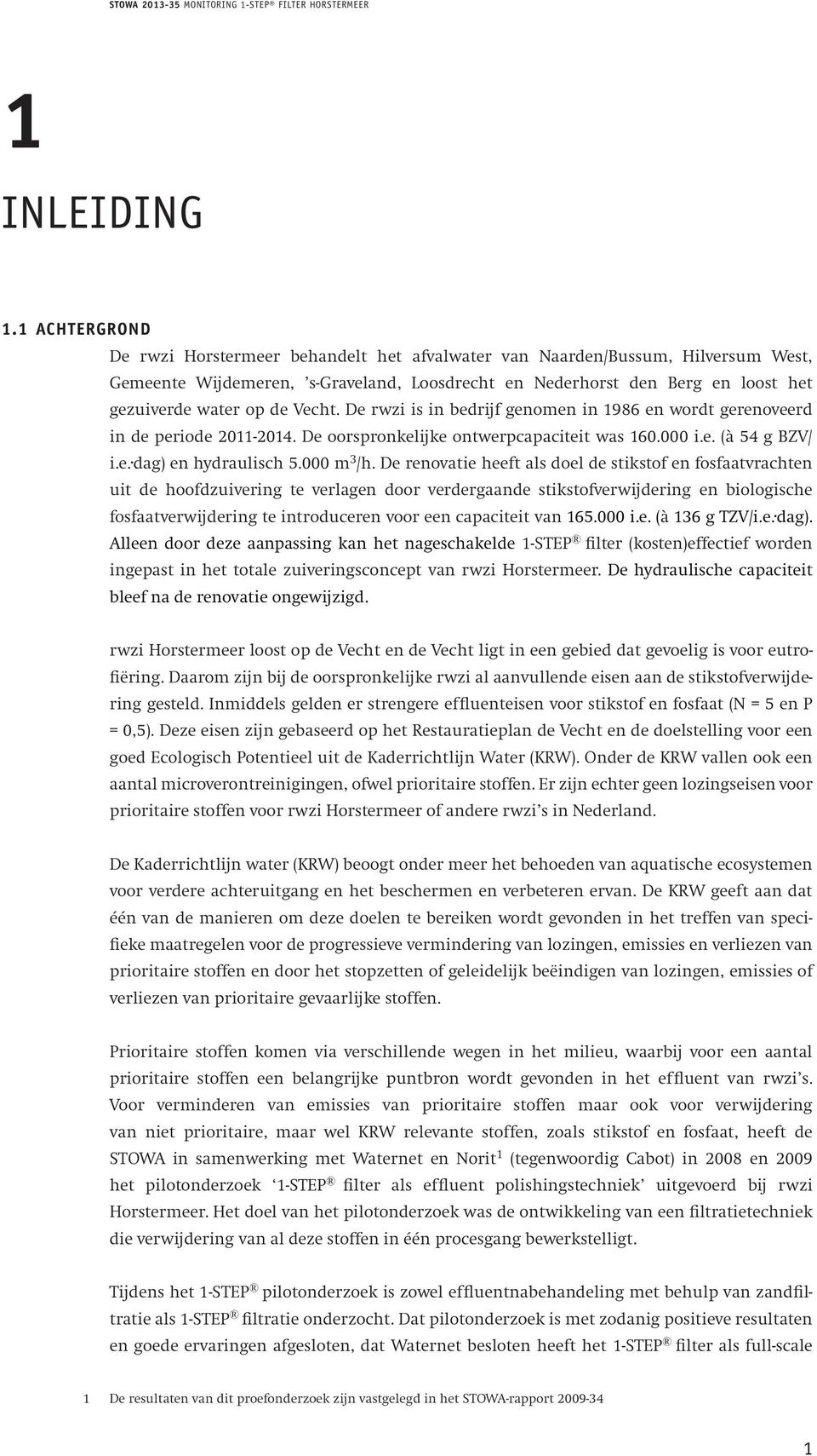 Vecht. De rwzi is in bedrijf genomen in 1986 en wordt gerenoveerd in de periode 2011-2014. De oorspronkelijke ontwerpcapaciteit was 160.000 i.e. (à 54 g BZV/ i.e. dag) en hydraulisch 5.000 m 3 /h.