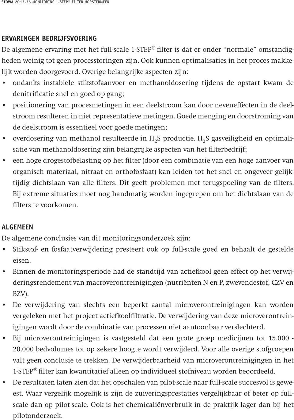 Overige belangrijke aspecten zijn: ondanks instabiele stikstofaanvoer en methanoldosering tijdens de opstart kwam de denitri ficatie snel en goed op gang; positionering van procesmetingen in een