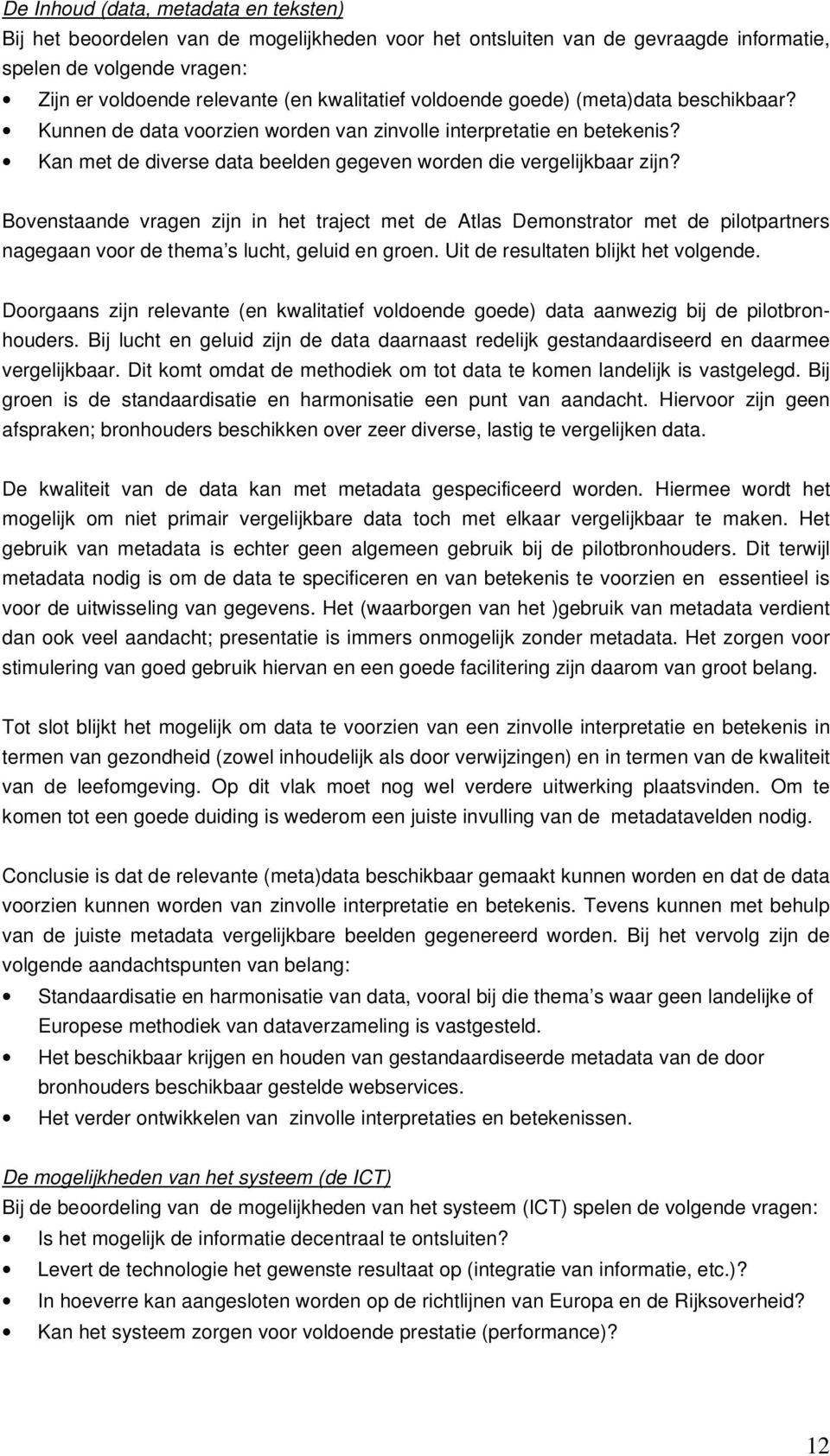 Bovenstaande vragen zijn in het traject met de Atlas Demonstrator met de pilotpartners nagegaan voor de thema s lucht, geluid en groen. Uit de resultaten blijkt het volgende.