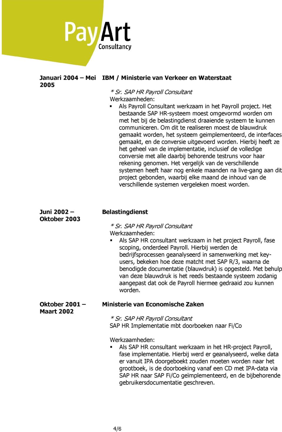 Om dit te realiseren moest de blauwdruk gemaakt worden, het systeem geimplementeerd, de interfaces gemaakt, en de conversie uitgevoerd worden.