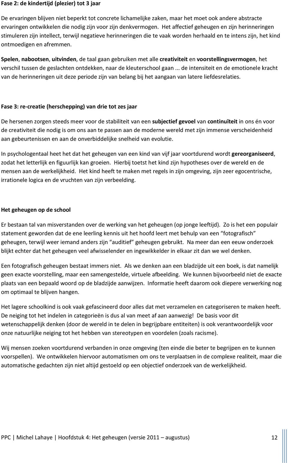 Spelen, nabootsen, uitvinden, de taal gaan gebruiken met alle creativiteit en voorstellingsvermogen, het verschil tussen de geslachten ontdekken, naar de kleuterschool gaan.