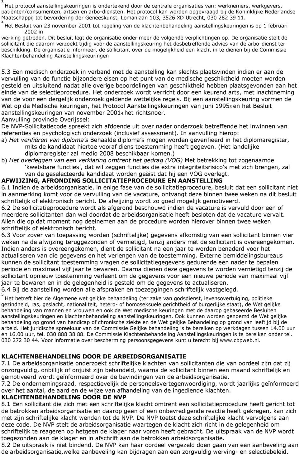 4 Het Besluit van 23 november 2001 tot regeling van de klachtenbehandeling aanstellingskeuringen is op 1 februari 2002 in werking getreden.