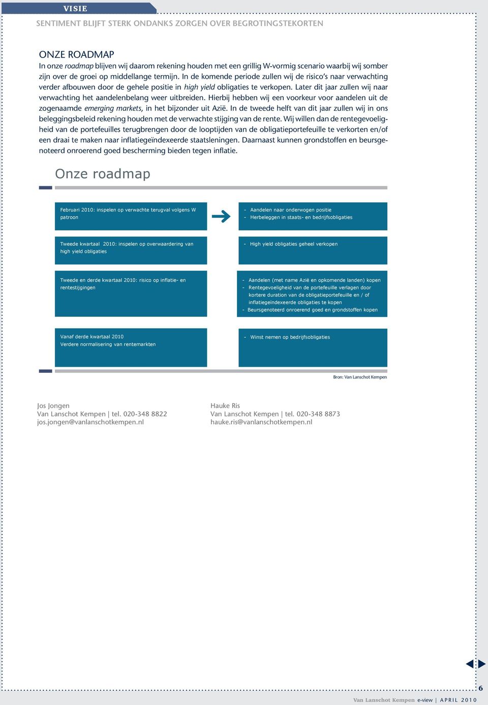 In de komende periode zllen wij de risico s naar verwachting verder afbowen door de gehele positie in high yield obligaties te verkopen.