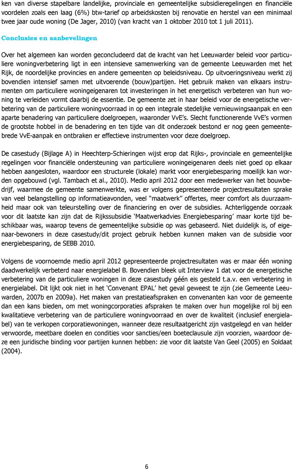 Conclusies en aanbevelingen Over het algemeen kan worden geconcludeerd dat de kracht van het Leeuwarder beleid voor particuliere woningverbetering ligt in een intensieve samenwerking van de gemeente