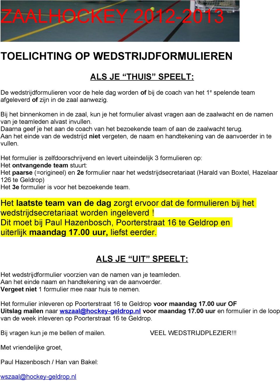 Daarna geef je het aan de coach van het bezoekende team of aan de zaalwacht terug. Aan het einde van de wedstrijd niet vergeten, de naam en handtekening van de aanvoerder in te vullen.