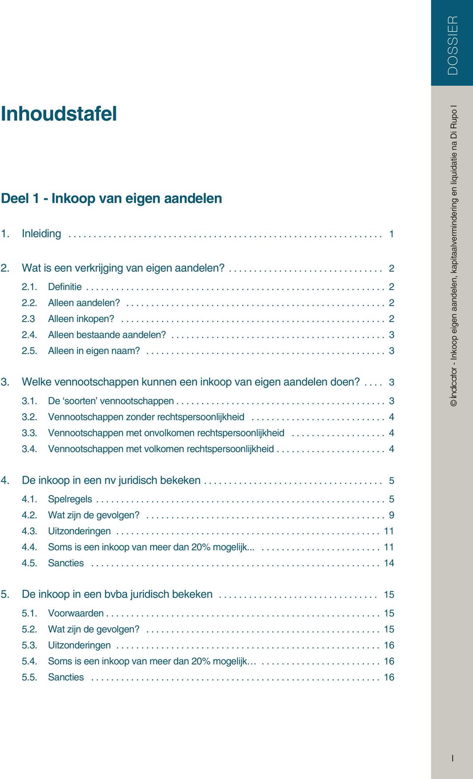 .. 4 3.3. Vennootschappen met onvolkomen rechtspersoonlijkheid... 4 3.4. Vennootschappen met volkomen rechtspersoonlijkheid... 4 4. De inkoop in een nv juridisch bekeken... 5 4.1. Spelregels... 5 4.2.