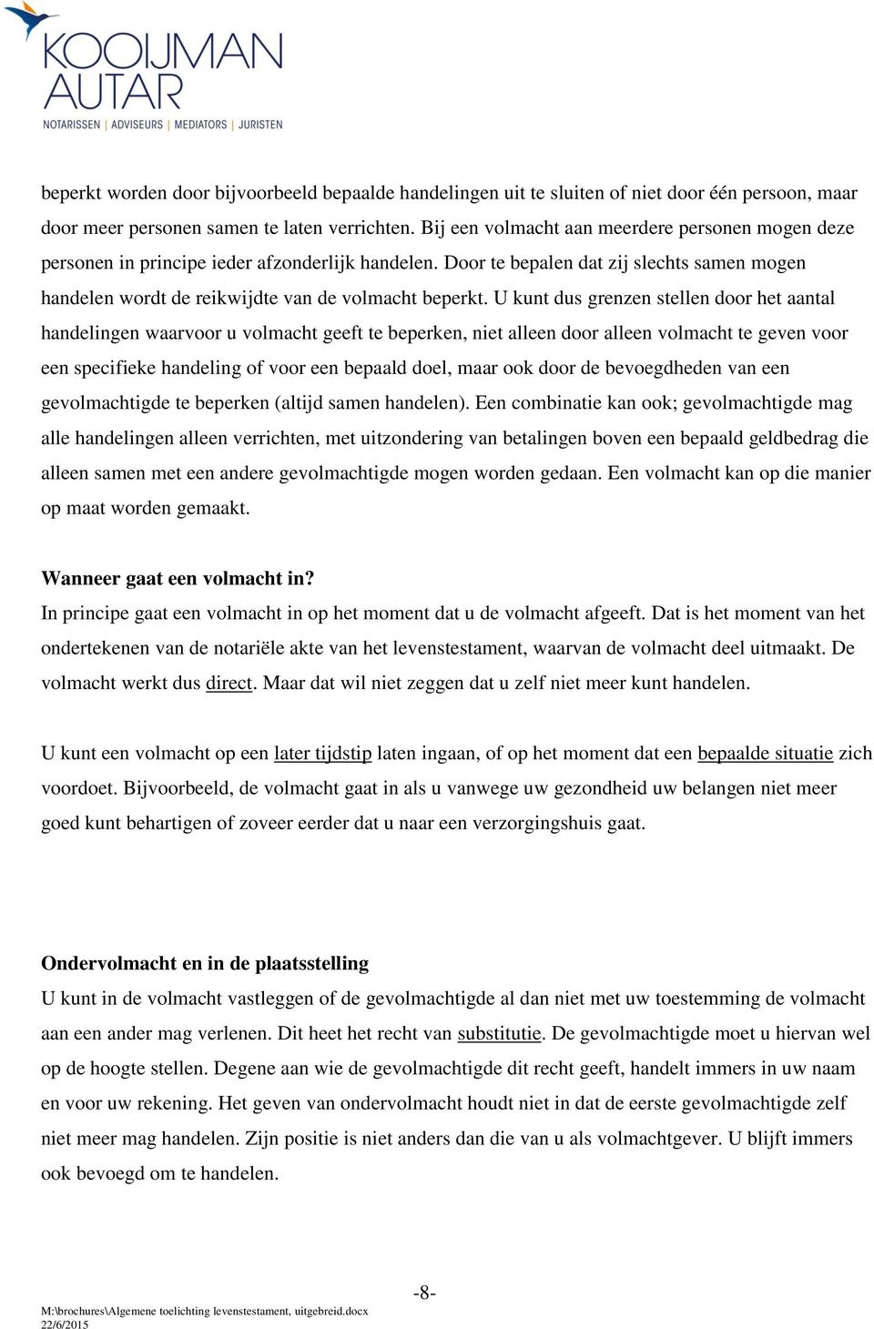 U kunt dus grenzen stellen door het aantal handelingen waarvoor u volmacht geeft te beperken, niet alleen door alleen volmacht te geven voor een specifieke handeling of voor een bepaald doel, maar