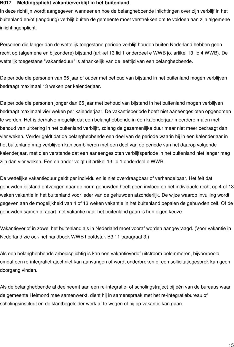 Personen die langer dan de wettelijk toegestane periode verblijf houden buiten Nederland hebben geen recht op (algemene en bijzondere) bijstand (artikel 13 lid 1 onderdeel e WWB jo.