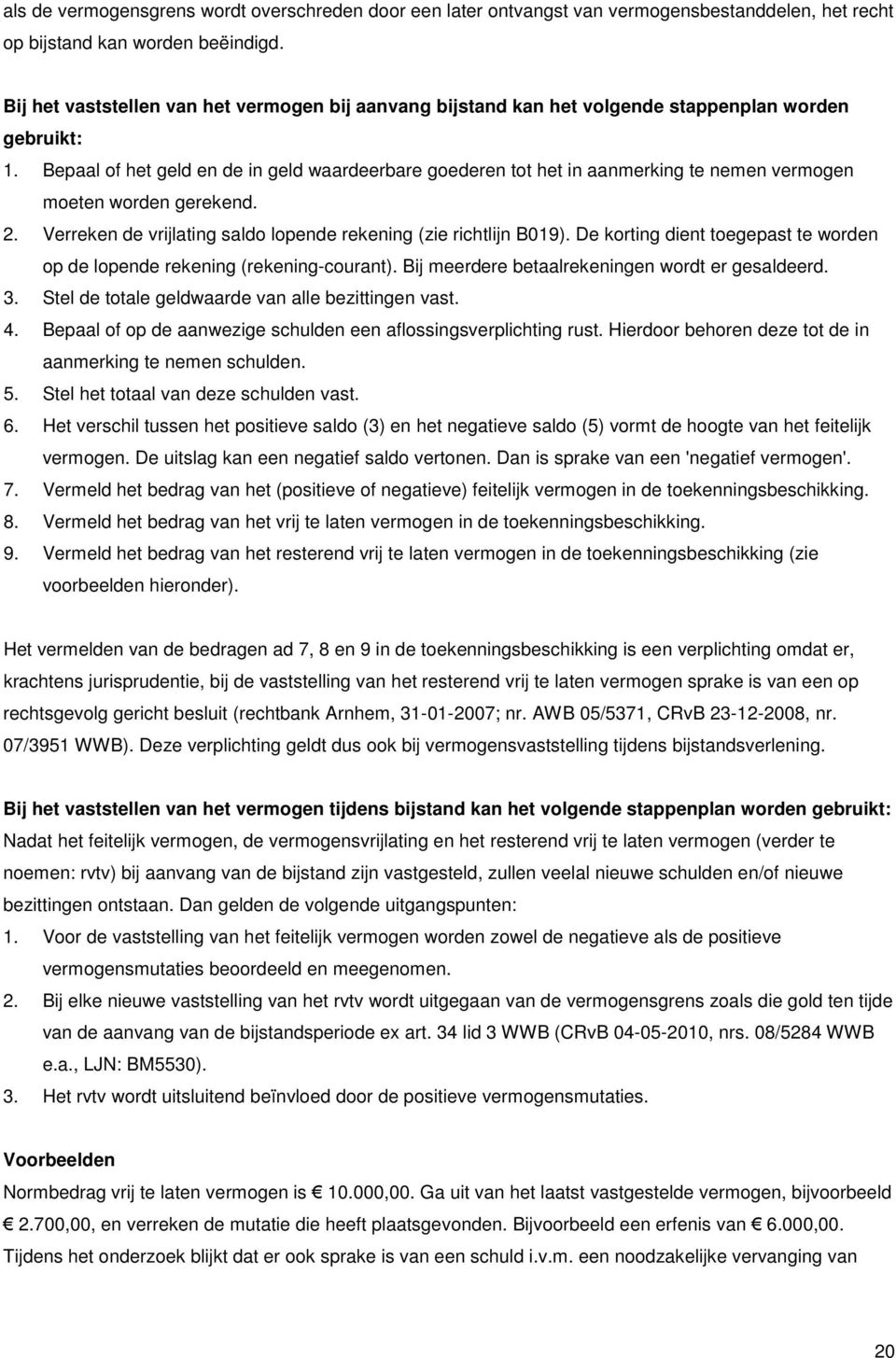 Bepaal of het geld en de in geld waardeerbare goederen tot het in aanmerking te nemen vermogen moeten worden gerekend. 2. Verreken de vrijlating saldo lopende rekening (zie richtlijn B019).