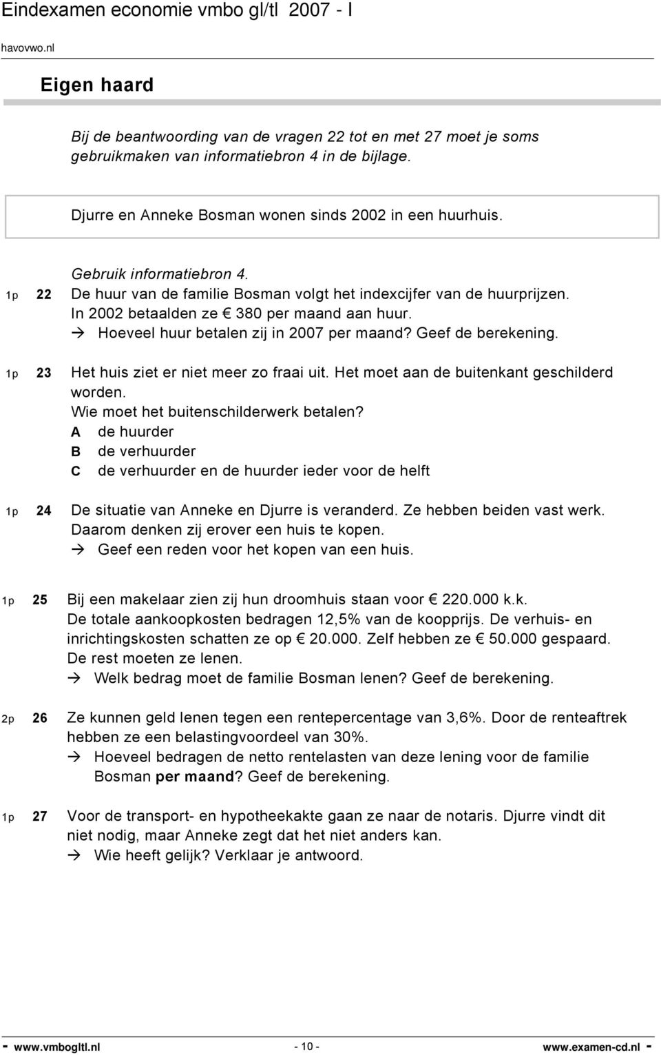 Geef de berekening. 1p 23 Het huis ziet er niet meer zo fraai uit. Het moet aan de buitenkant geschilderd worden. Wie moet het buitenschilderwerk betalen?