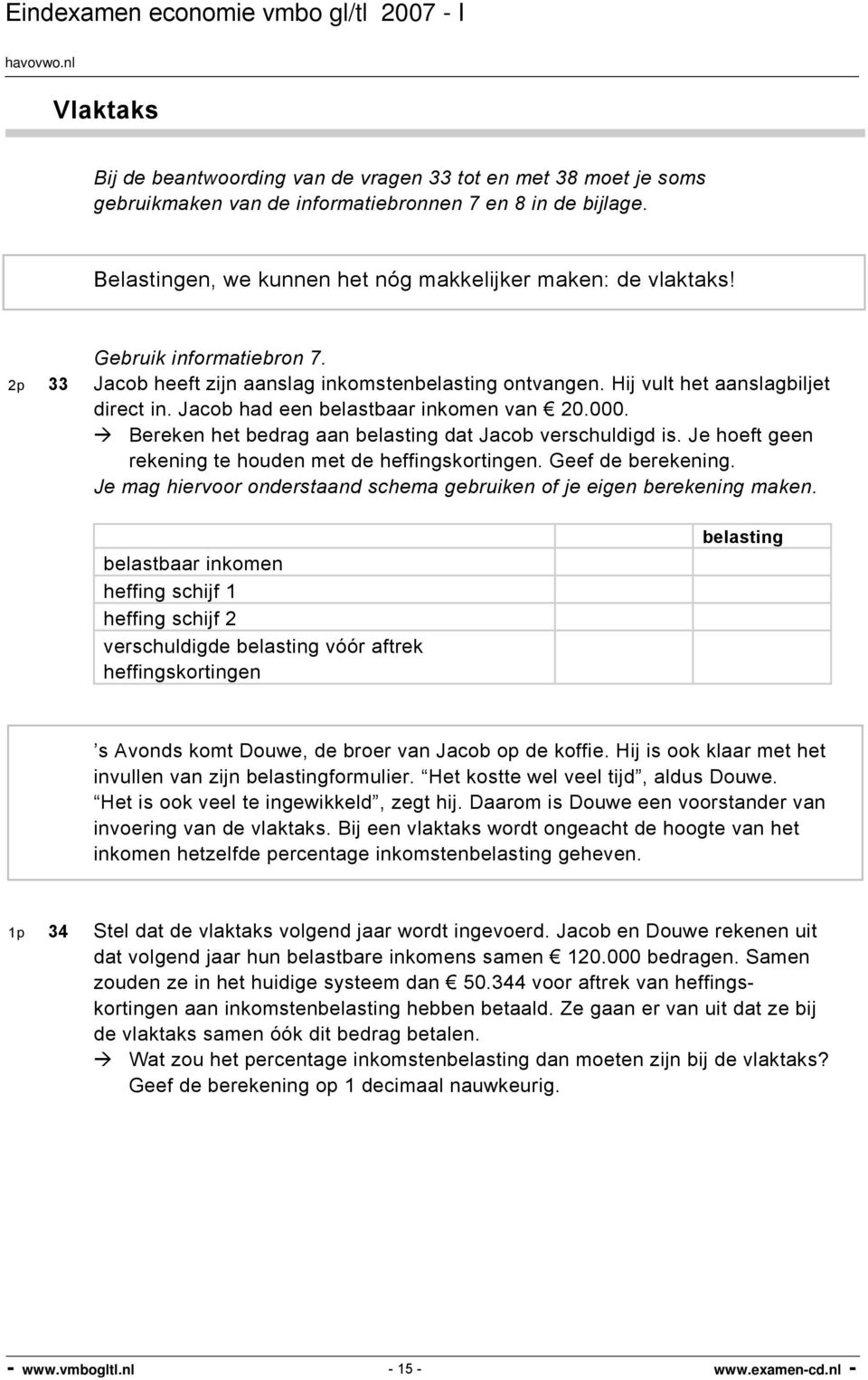 Bereken het bedrag aan belasting dat Jacob verschuldigd is. Je hoeft geen rekening te houden met de heffingskortingen. Geef de berekening.