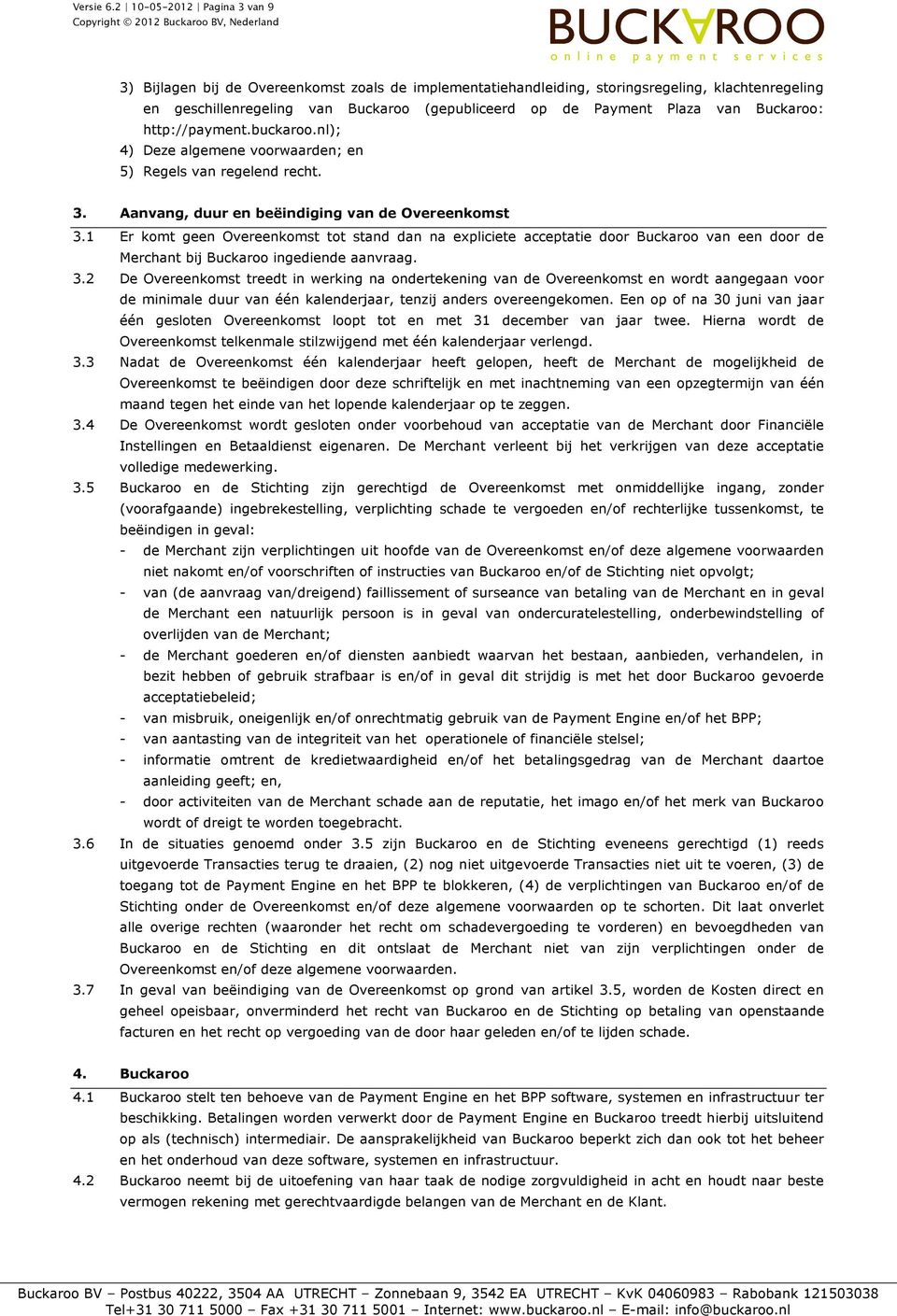 van Buckaroo: http://payment.buckaroo.nl); 4) Deze algemene voorwaarden; en 5) Regels van regelend recht. 3. Aanvang, duur en beëindiging van de Overeenkomst 3.