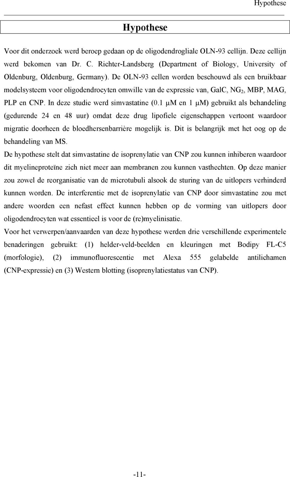 De OLN-93 cellen worden beschouwd als een bruikbaar modelsysteem voor oligodendrocyten omwille van de expressie van, GalC, NG 2, MBP, MAG, PLP en CNP. In deze studie werd simvastatine (0.