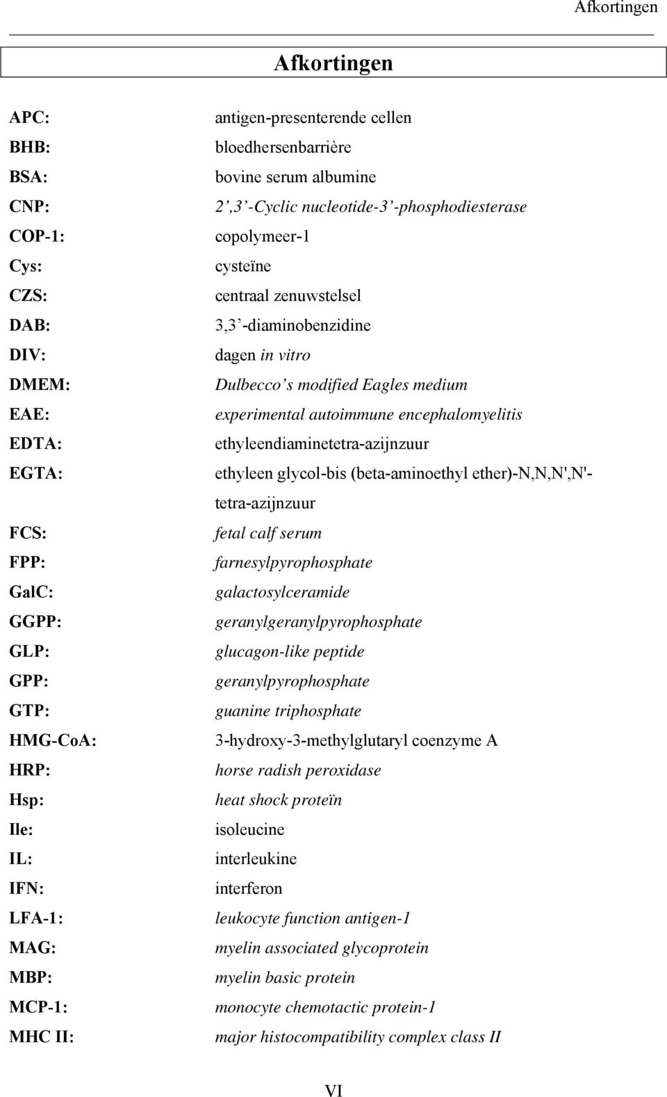 Dulbecco s modified Eagles medium experimental autoimmune encephalomyelitis ethyleendiaminetetra-azijnzuur ethyleen glycol-bis (beta-aminoethyl ether)-n,n,n',n'- tetra-azijnzuur fetal calf serum