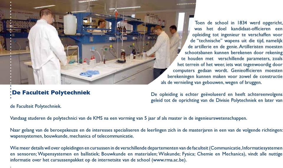 Artilleristen moesten schootsbanen kunnen berekenen door rekening te houden met verschillende parameters, zoals het terrein of het weer, iets wat tegenwoordig door computers gedaan wordt.