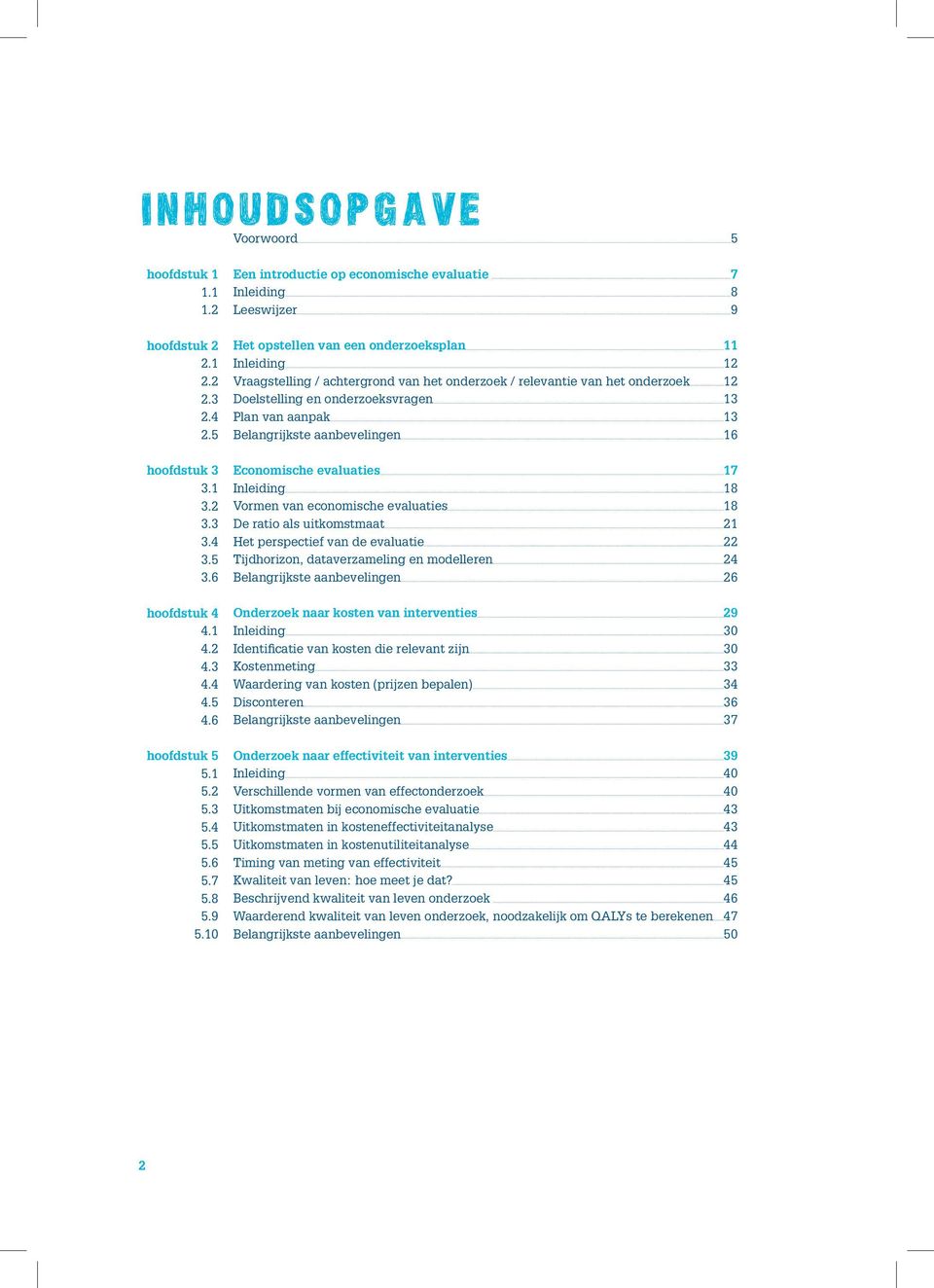 onderzoek 12 Doelstelling en onderzoeksvragen 13 Plan van aanpak 13 Belangrijkste aanbevelingen 16 Economische evaluaties 17 Inleiding 18 Vormen van economische evaluaties 18 De ratio als