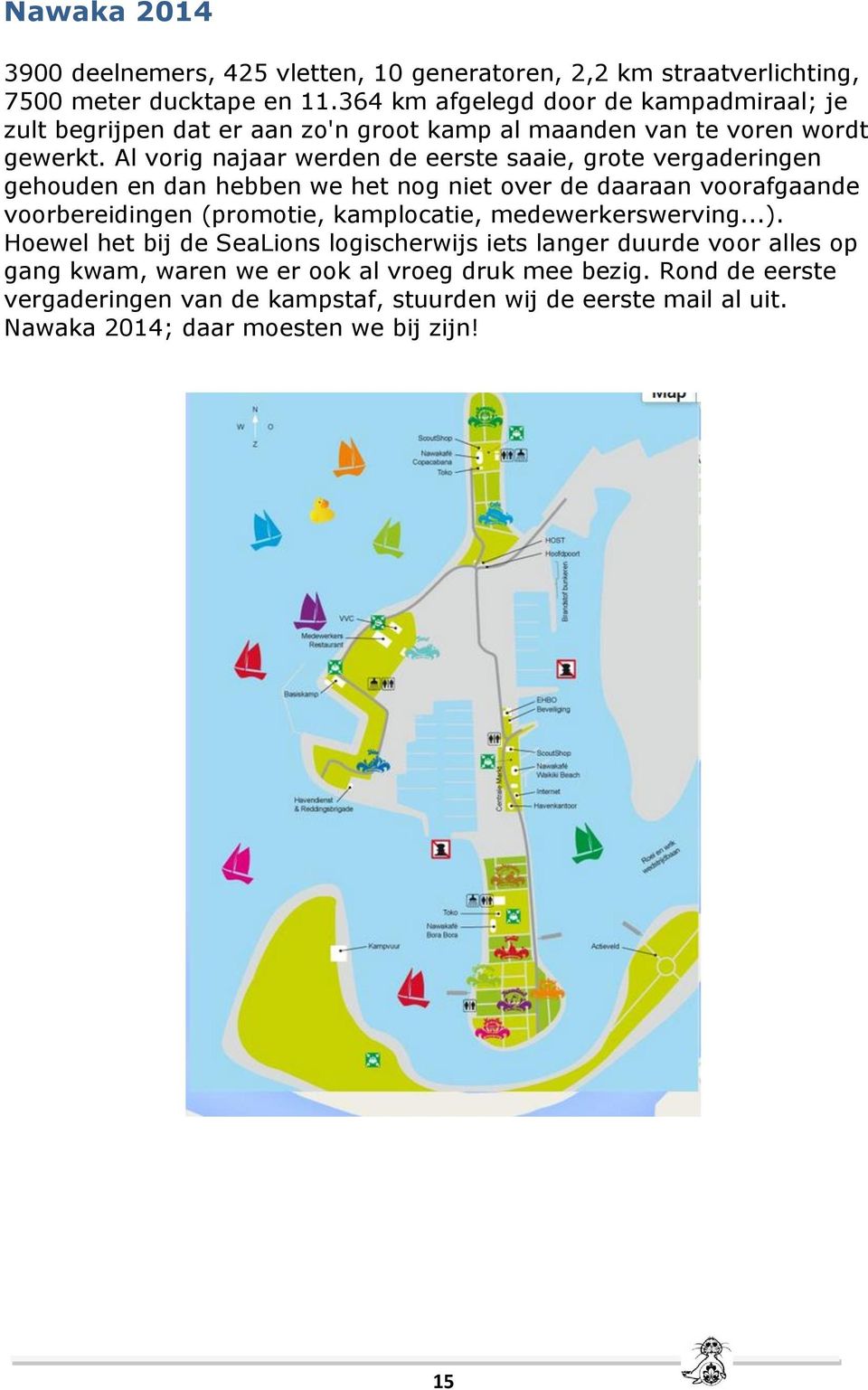 Al vorig najaar werden de eerste saaie, grote vergaderingen gehouden en dan hebben we het nog niet over de daaraan voorafgaande voorbereidingen (promotie, kamplocatie,