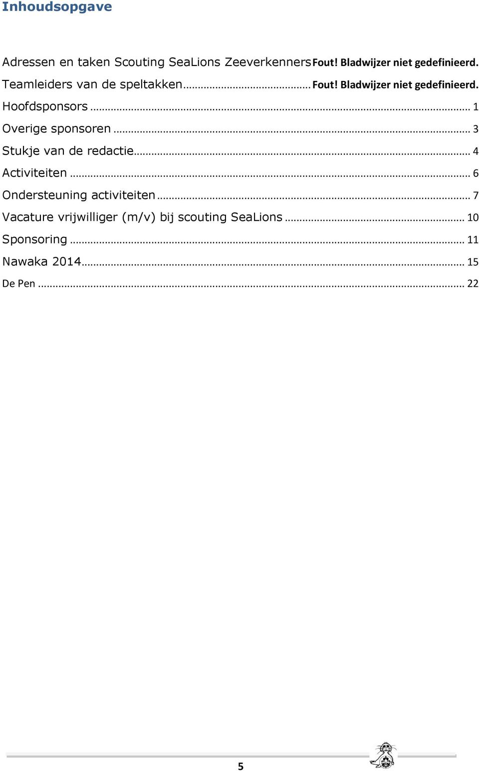 .. 1 Overige sponsoren... 3 Stukje van de redactie... 4 Activiteiten... 6 Ondersteuning activiteiten.
