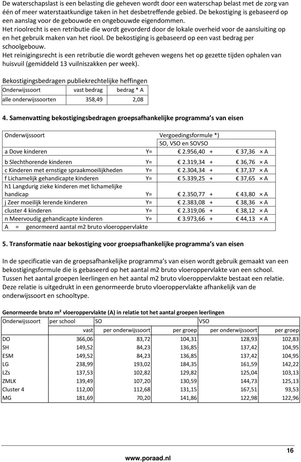 Het rioolrecht is een retributie die wordt gevorderd door de lokale overheid voor de aansluiting op en het gebruik maken van het riool. De bekostiging is gebaseerd op een vast bedrag per schoolgebouw.