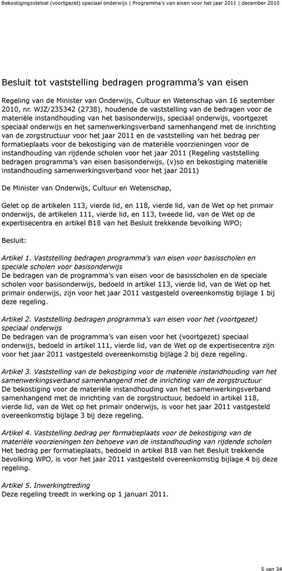 samenhangend met de inrichting van de zorgstructuur voor het jaar 2011 en de vaststelling van het bedrag per formatieplaats voor de bekostiging van de materiële voorzieningen voor de instandhouding