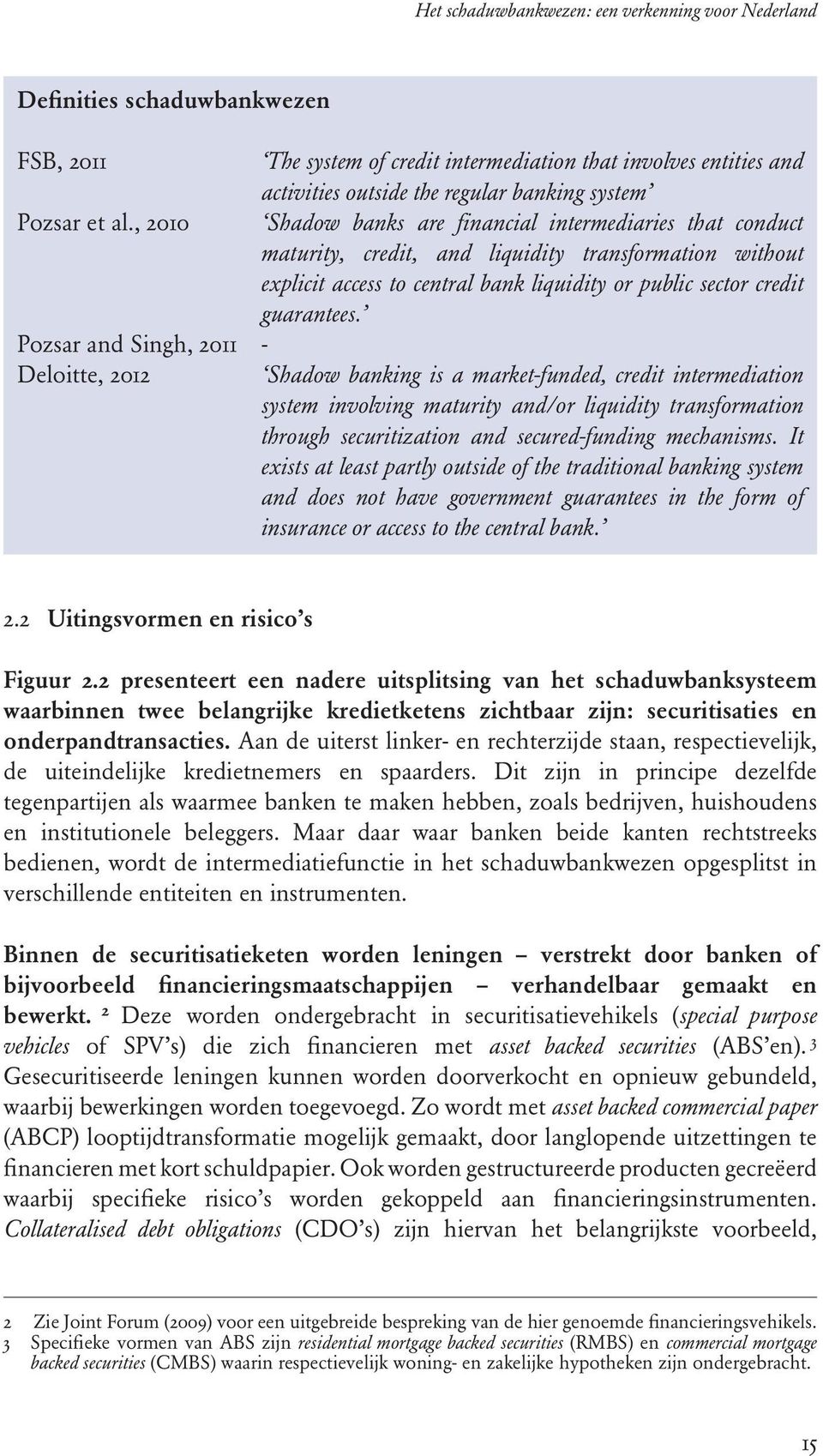 , 2010 Shadow banks are financial intermediaries that conduct maturity, credit, and liquidity transformation without explicit access to central bank liquidity or public sector credit guarantees.