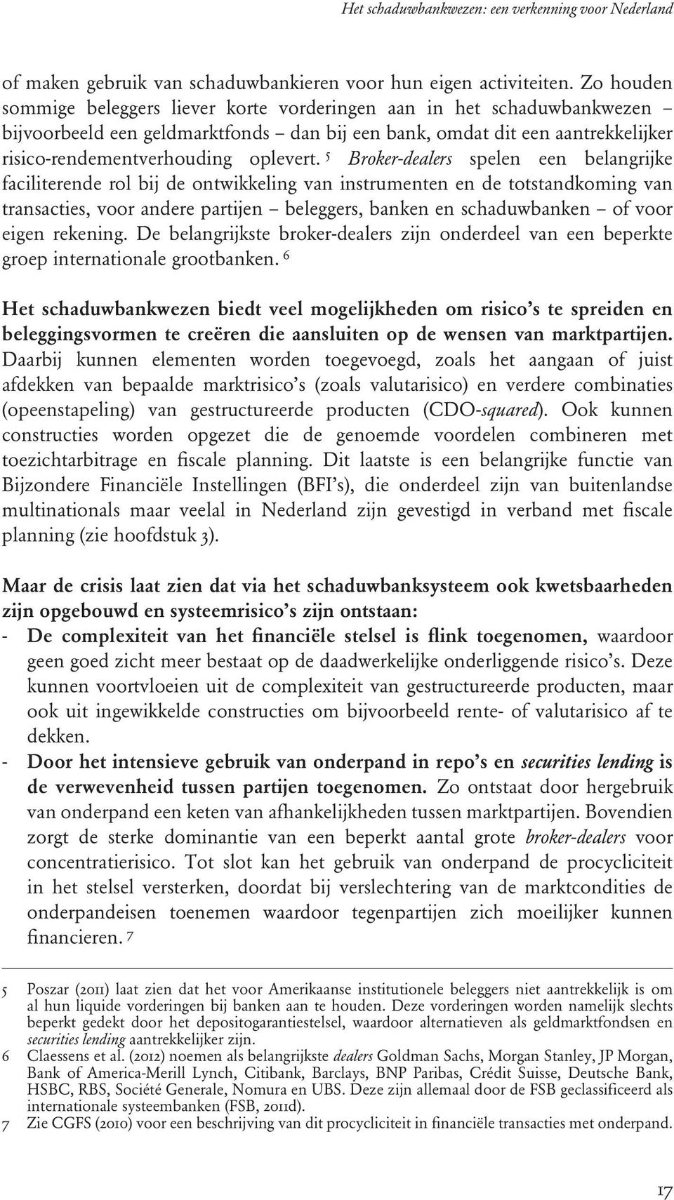 5 Broker-dealers spelen een belangrijke faciliterende rol bij de ontwikkeling van instrumenten en de totstandkoming van transacties, voor andere partijen beleggers, banken en schaduwbanken of voor