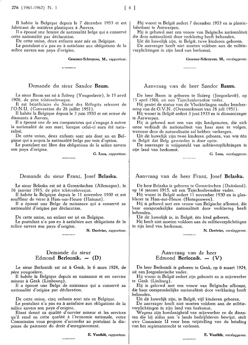 Le postulant n'a pas eu à satisfaire aux obligations de la milice envers son pays cl'origine. Hij woont in België sedert 7 december 1953 en is plasticfabrikant te Antwerpen.