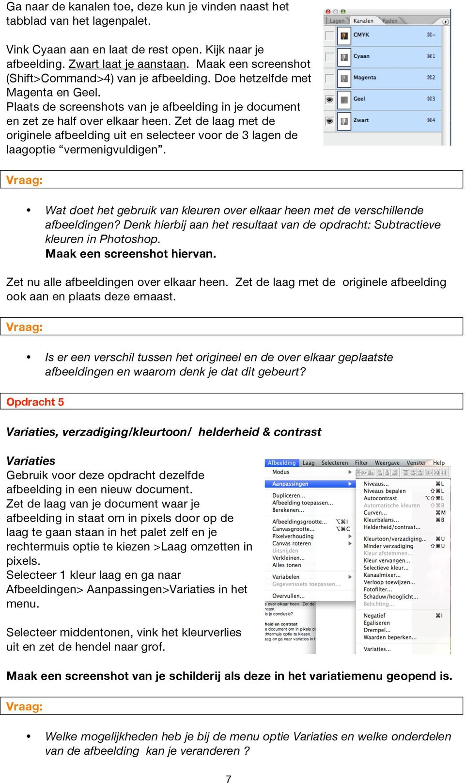 Zet de laag met de originele afbeelding uit en selecteer voor de 3 lagen de laagoptie vermenigvuldigen. Vraag: Wat doet het gebruik van kleuren over elkaar heen met de verschillende afbeeldingen?