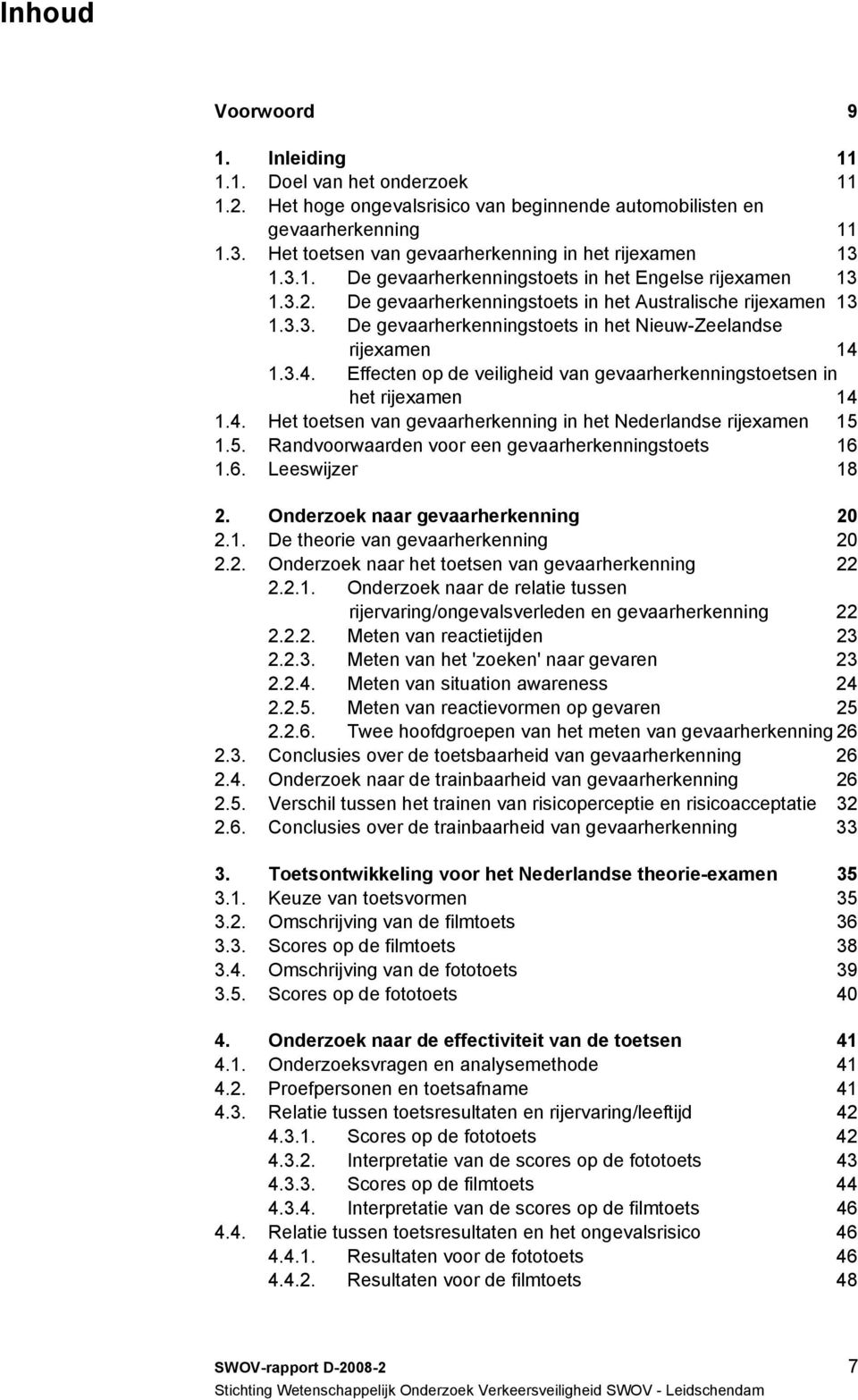 3.4. Effecten op de veiligheid van gevaarherkenningstoetsen in het rijexamen 14 1.4. Het toetsen van gevaarherkenning in het Nederlandse rijexamen 15 