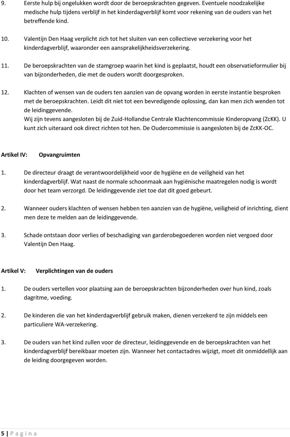 Valentijn Den Haag verplicht zich tot het sluiten van een collectieve verzekering voor het kinderdagverblijf, waaronder een aansprakelijkheidsverzekering. 11.