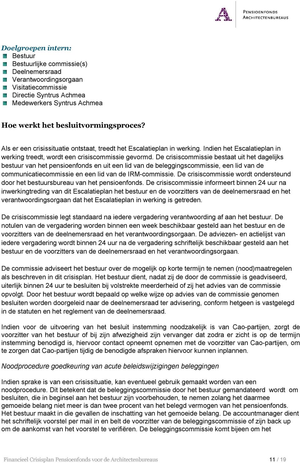 De crisiscommissie bestaat uit het dagelijks bestuur van het pensioenfonds en uit een lid van de beleggingscommissie, een lid van de communicatiecommissie en een lid van de IRM-commissie.