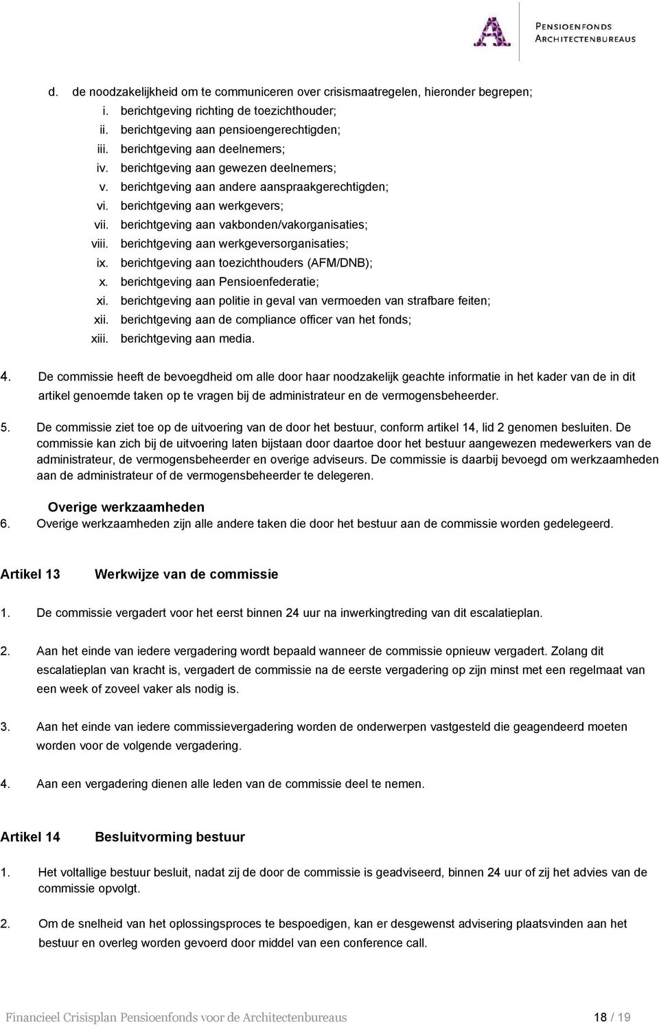 berichtgeving aan vakbonden/vakorganisaties; viii. berichtgeving aan werkgeversorganisaties; ix. berichtgeving aan toezichthouders (AFM/DNB); x. berichtgeving aan Pensioenfederatie; xi.