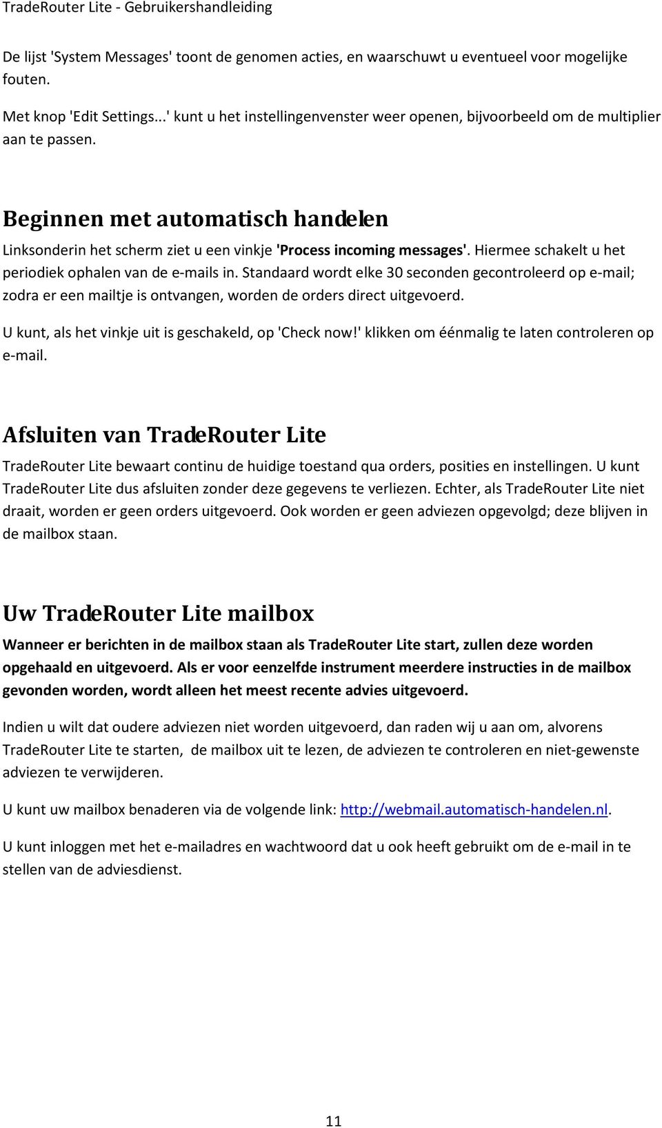 Hiermee schakelt u het periodiek ophalen van de e-mails in. Standaard wordt elke 30 seconden gecontroleerd op e-mail; zodra er een mailtje is ontvangen, worden de orders direct uitgevoerd.