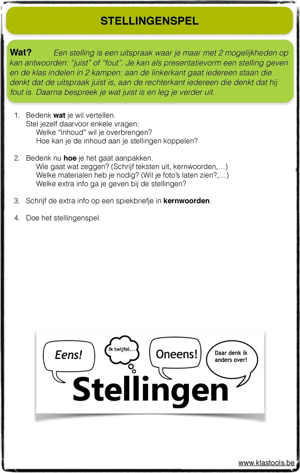 rechterkant iedereen die denkt dat hij fout is. Daarna bespreek je wat juist is en leg je verder uit. Hoe kan je de inhoud aan je stellingen koppelen? Wie gaat wat zeggen?