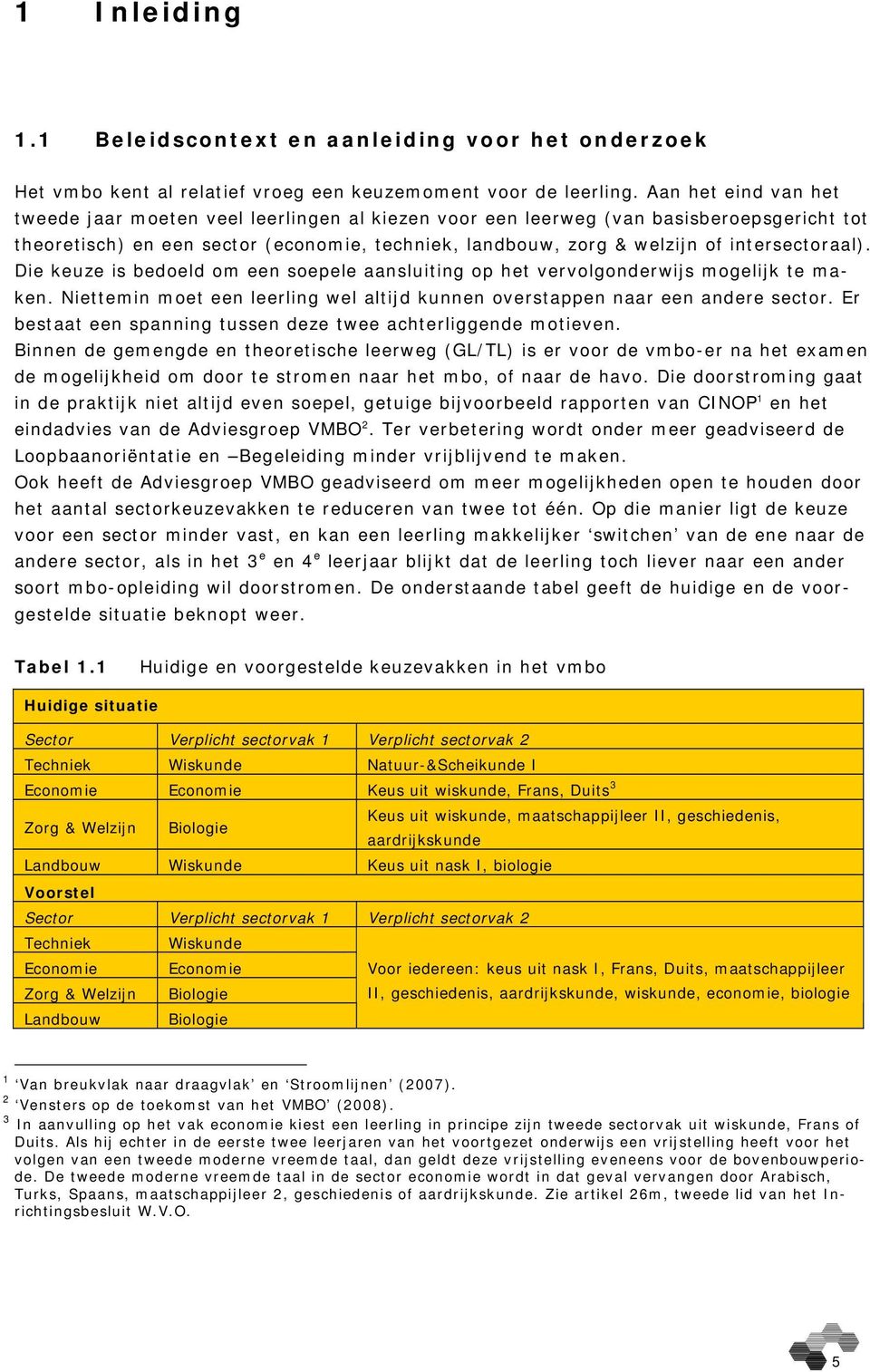 intersectoraal). Die keuze is bedoeld om een soepele aansluiting op het vervolgonderwijs mogelijk te maken. Niettemin moet een leerling wel altijd kunnen overstappen naar een andere sector.